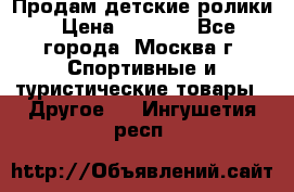 Продам детские ролики › Цена ­ 1 200 - Все города, Москва г. Спортивные и туристические товары » Другое   . Ингушетия респ.
